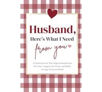 Husband, Here's What I Need From You: A Guided Journal That Helps Husbands Hear Her Heart, Support Her Needs, and Build a Stronger Emotional Bond