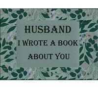 Husband I Wrote A Book About You: Fill In The Blank Book For What You Love About Husband. Perfect For Husband's Birthday , Father's Day, Get well soon ... Kids Or Just To Show Husband You Love Him!