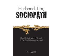 Husband, Liar, Sociopath: How He Lied, Why I Fell For It & The Painful Lessons Learned