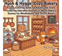 Hush & Hygge: Cozy Bakery: A Cozy Coloring Book for Adults and Teens Featuring Adorable Animals in Warm Bakery Scenes for Mindfulness and Stress Relief