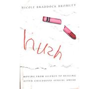 Hush: Moving from Silence to Healing After Childhood Sexual Abuse