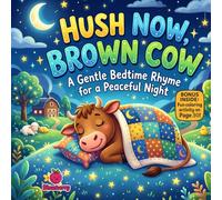 Hush Now, Brown Cow: A Gentle Rhyming Bedtime Story About Relaxation, Sleep, and Cozy Farm Dreams for Toddlers