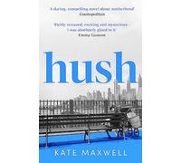 Hush: The heartbreaking and life-affirming debut novel which tells the truth about motherhood