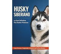 HUSKY SIBERIANO | LA GUÍA DEFINITIVA PARA DUEÑOS PRIMERIZOS: Cómo Entrenar, Comprender y Convivir Con Tu Perro Nórdico. Un Método Paso a Paso Para ... Para La Raza, Fotos y Checklists Prácticas.
