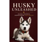 Husky Unleashed: Raising, Training & Understanding Your Siberian