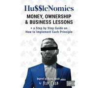 HussleNomics: Money, Ownership & Business Lessons Inspired by Nipsey Hussle + a Step by Step Guide on How to Implement Each Principle