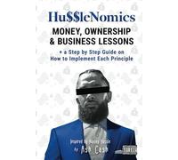 HussleNomics: Money, Ownership & Business Lessons Inspired by Nipsey Hussle + a Step by Step Guide on How to Implement Each Principle