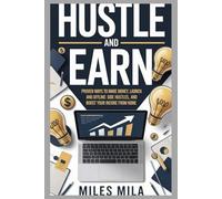 Hustle and earn: Proven Ways to Make Money, Launch Online & Offline Side Hustles, and Boost Your Income from Home