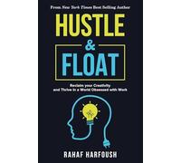 Hustle and Float: Reclaim Your Creativity and Thrive in a World Obsessed with Work