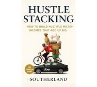 Hustle Stacking: How to Build Multiple Micro-Incomes That Add Up Big: Build Bulletproof Income Streams Without a Boss, Burnout, or BS