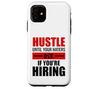 Hustle Until Your Haters Ask If You're Hiring Case for iPhone 11