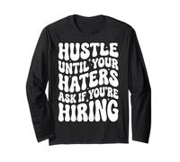 Hustle Until Your Haters Ask If You're Hiring Long Sleeve T-Shirt
