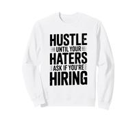 Hustle Until Your Haters Ask If You're Hiring Motivational Sweatshirt