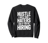 Hustle Until Your Haters Ask If You're Hiring Motivational Sweatshirt
