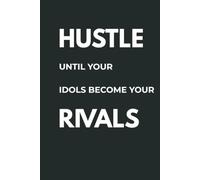 Hustle Until Your Idols Become Your Rivals: A Motivational Lined Journal for Goals, Productivity, and Daily Hustle