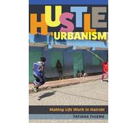 Hustle Urbanism: Making Life Work in Nairobi (Globalization and Community)