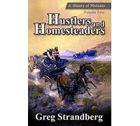 Hustlers and Homesteaders: A History of Montana, Volume Four: Volume 4 (Montana History Series)