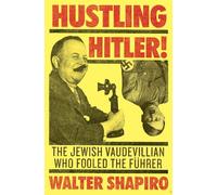 Hustling Hitler: The Jewish Vaudevillian Who Fooled the Fuhrer