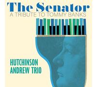 Hutchinson Andrew Trio - The Senator: A Tribute To Tommy Banks