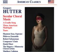 Minnesota Choral Artists - Gregory Hutter: Secular Choral Music - A Cradle Song, Three American Madrigals, Tears