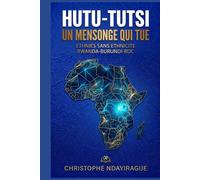 HUTU-TUTSI : UN MENSONGE QUI TUE :Ethnies Sans Ethnicité: RWANDA-BURUNDI-RDC CONGO