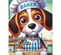 Huxley Bakes a Cookie - Bake Along with Huxley in this Special Edition!: A fun rhyming story for ages 3-5 to learn how to bake a cookie (Huxley's Adventures)