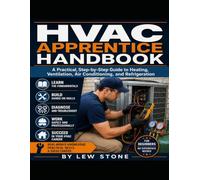 HVAC Apprentice Handbook: A Practical Beginner's Guide to Heating, Ventilation, Air Conditioning, Refrigeration Basics, System Installation, Maintenance, Troubleshooting, and Job Site Safety