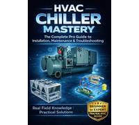 HVAC Chiller Mastery: The Complete Pro Guide to Installation, Maintenance & Troubleshooting (HVAC Books Series)