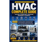 HVAC Complete Guide: The Ultimate Practical Handbook for HVAC Technicians, Operators, Engineers & Students: Master HVAC Design, Installation, ... Maintenance, Refrigeration etc. (HVAC BOOK)