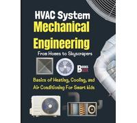 HVAC Engineering for Kids: Basics of Heating, Cooling, and Air Conditioning An Engineering Guide to Mechanical Systems Design and Building for Kids and Teens