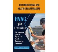 Hvac for Beginners: Air Conditioning and Heating for Managers (The Simplified Guide to Repair and Install Equipment for Commercial)