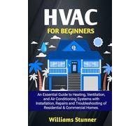 HVAC FOR BEGINNERS: An Essential Guide to Heating, Ventilation, and Air Conditioning Systems with Installation, Repairs and Troubleshooting of Residential & Commercial Homes.