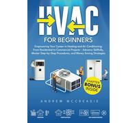 HVAC FOR BEGINNERS: Empowering Your Career in Heating and Air Conditioning: From Residential to Commercial Projects - Advance Skillfully, Master Step-by-Step Procedures, and Money Saving Strategies.