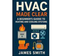 HVAC Made Clear: A Beginner's Guide to Heating and Cooling Systems