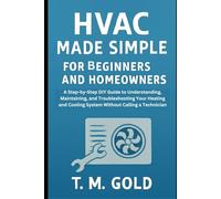 HVAC Made Simple for Beginners and Homeowners: A Step-by-Step DIY Guide to Understanding, Maintaining, and Troubleshooting Your Heating and Cooling ... SCIENCE, TECHNOLOGY AND ENGINEERING WORKS)