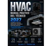 HVAC MANUAL PRÁCTICO DEL TÉCNICO: Diagnóstico avanzado, instalación y solución práctica de problemas para sistemas residenciales y comerciales ligeros.