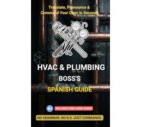 HVAC & Plumbing Boss's Spanish Guide: English to Spanish Phrases for Contractors: Command Crews, Prevent Leaks & Work Safely (The No B.S. Contractor Series)
