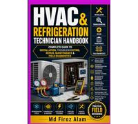 "HVAC & Refrigeration Technician Handbook": "Complete Guide to Installation, Troubleshooting, Repair, Maintenance, and Field Diagnostics"
