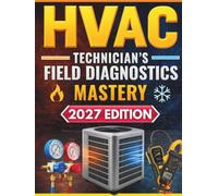 HVAC Technician’s Field Diagnostics Mastery: Advanced Diagnostics, Installation & Real-World Troubleshooting for Residential & Light Commercial Systems | For Apprentices and Professional Technicians