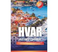 HVAR REISEFÜHRER 2027: Ein praktischer Leitfaden, um neue Reiseziele zu entdecken, Geld zu sparen und jede Reise leichter zu machen