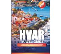 HVAR TRAVEL GUIDE 2027: A Practical Guide to Discovering New Destinations, Saving Money, and Making Every Journey Easier