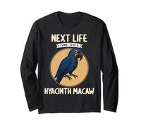 Hyacinth Macaws Next Life i Want to be a Hyacinth Macaw Long Sleeve T-Shirt