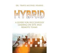 Hybrid: A Guide for Successfully Leading On-Site and Remote Teams