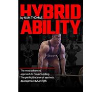 Hybrid Ability: The Most Advanced Approach to PowerBuilding: A Perfect Balance of Aesthetic Development and Strength