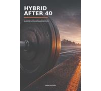Hybrid After 40: A Practical 12-Week System to Build Strength, Endurance, and VO2 Max Without Burning Out (The Aerobic Engine Series)