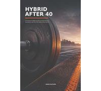Hybrid After 40: A Practical 12-Week System to Build Strength, Endurance, and VO2 Max Without Burning Out (The Aerobic Engine Series)