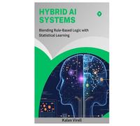Hybrid AI Systems Blending Rule-Based Logic with Statistical Learning: Blending Rule-Based Logic with Statistical Learning