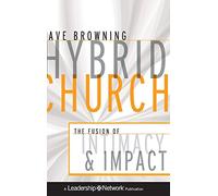 Hybrid Church: The Fusion of Intimacy and Impact: 51 (Jossey-Bass Leadership Network Series)