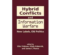 Hybrid Conflicts and Information Warfare: Old Labels, New Politics: New Labels, Old Politics