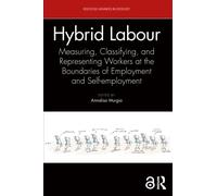 Hybrid Labour: Measuring, Classifying, and Representing Workers at the Boundaries of Employment and Self-employment (Routledge Advances in Sociology)
